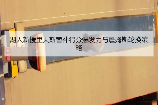 湖人新援里夫斯替补得分爆发力与詹姆斯轮换策略