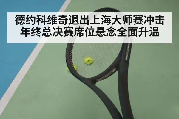 德约科维奇退出上海大师赛冲击年终总决赛席位悬念全面升温